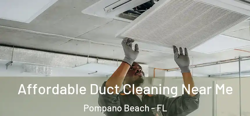 Affordable Duct Cleaning Near Me Pompano Beach - FL