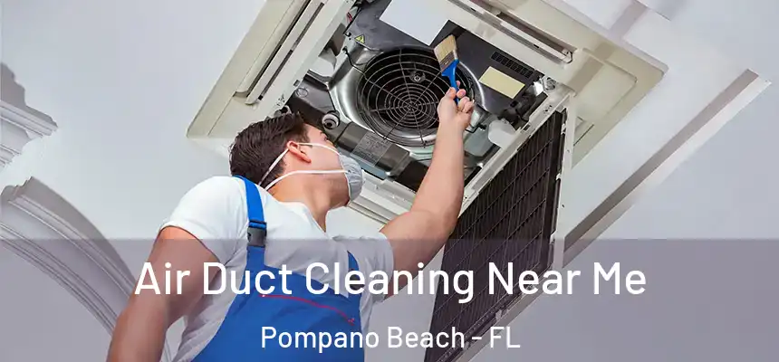 Air Duct Cleaning Near Me Pompano Beach - FL