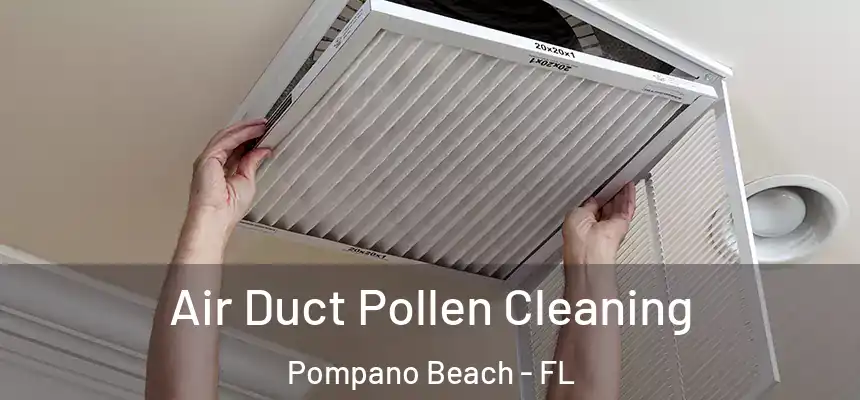 Air Duct Pollen Cleaning Pompano Beach - FL