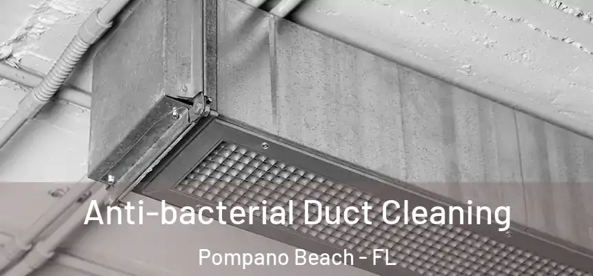 Anti-bacterial Duct Cleaning Pompano Beach - FL