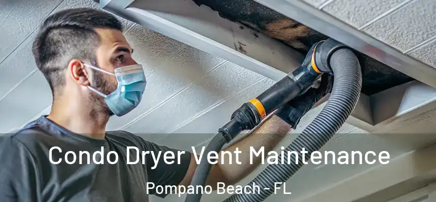 Condo Dryer Vent Maintenance Pompano Beach - FL