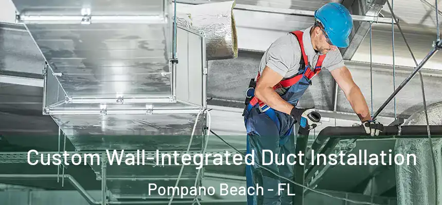 Custom Wall-Integrated Duct Installation Pompano Beach - FL