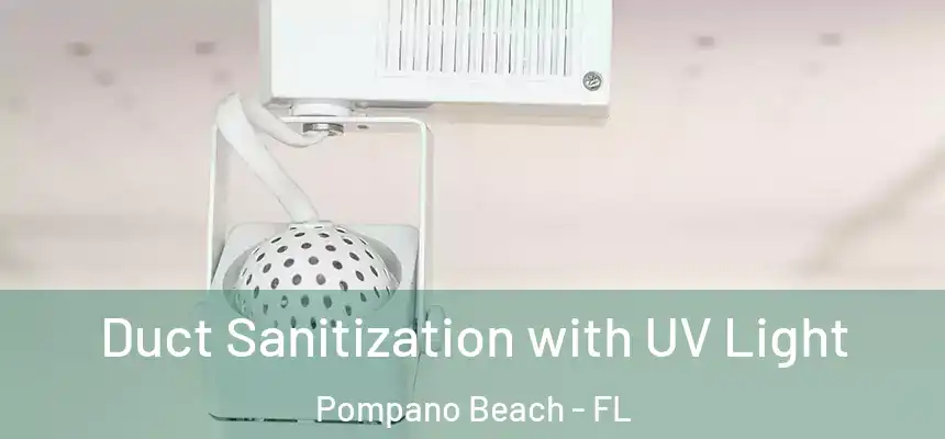 Duct Sanitization with UV Light Pompano Beach - FL