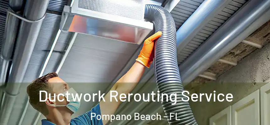 Ductwork Rerouting Service Pompano Beach - FL