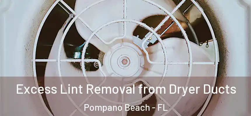 Excess Lint Removal from Dryer Ducts Pompano Beach - FL
