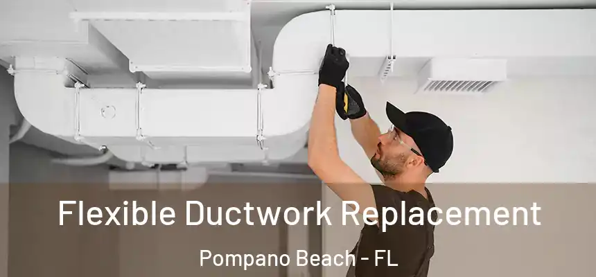 Flexible Ductwork Replacement Pompano Beach - FL