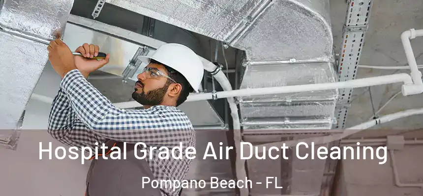 Hospital Grade Air Duct Cleaning Pompano Beach - FL