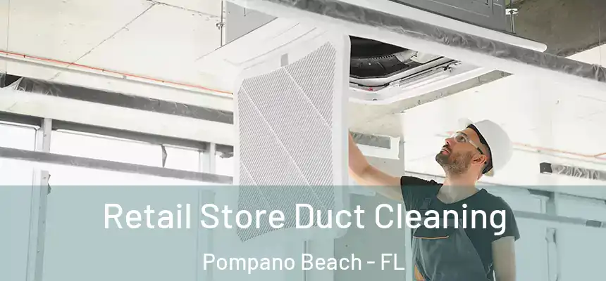 Retail Store Duct Cleaning Pompano Beach - FL