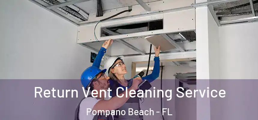 Return Vent Cleaning Service Pompano Beach - FL