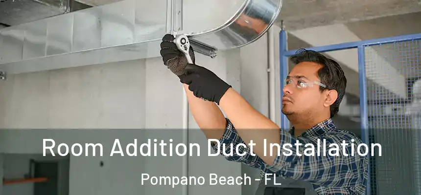 Room Addition Duct Installation Pompano Beach - FL