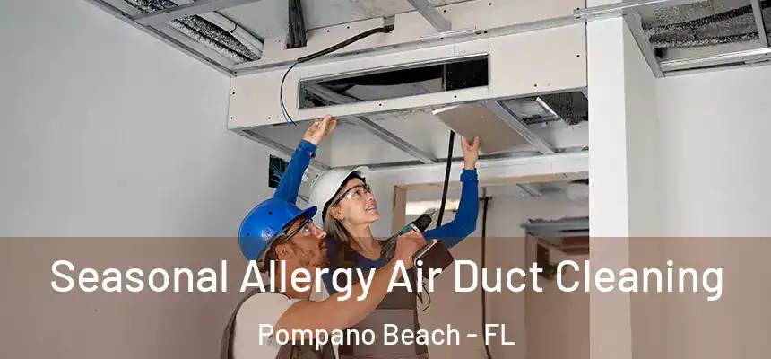 Seasonal Allergy Air Duct Cleaning Pompano Beach - FL