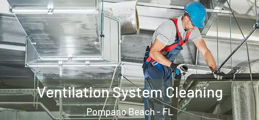 Ventilation System Cleaning Pompano Beach - FL