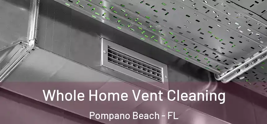 Whole Home Vent Cleaning Pompano Beach - FL